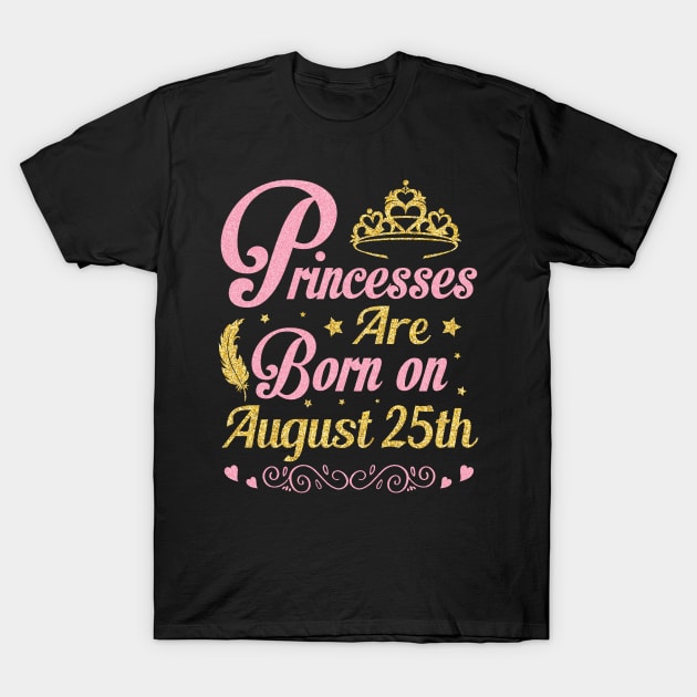 Princesses Are Born On August 25th Happy Birthday To Me Nana Mommy Aunt Sister Wife Niece Daughter T-Shirt by joandraelliot